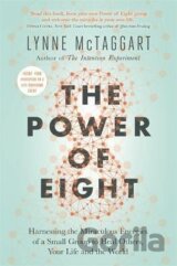 The Power of Eight : Harnessing the Miraculous Energies of a Small Group to Heal Others, Your Life and the World