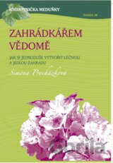 Zahrádkářem vědomě - Jak si jednoduše vytvořit léčivou a jedlou zahradu