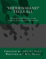Hidden-Hand Tells All : Secrets to the Universe From Beyond This Realm!