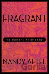 Fragrant : The Secret Life of Scent