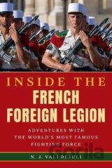 Inside the French Foreign Legion: Adventures with the World´s Most Famous Fighting Force