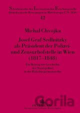 Josef Graf Sedlnitzky als Präsident der Polizei- und Zensurhofstelle in Wien (1817-1848)