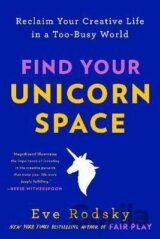 Find Your Unicorn Space: Reclaim Your Creative Life in a Too-Busy World