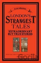 London´s Strangest Tales : Extraordinary But True Tales from over a Thousand Years of London's History