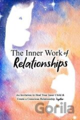 The Inner Work of Relationships: An Invitation to Heal Your Inner Child and Create a Conscious Relationship Together