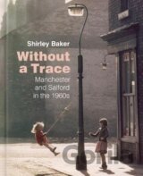 Without a Trace : Manchester and Salford in the 1960s