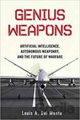 Genius Weapons : Artificial Intelligence, Autonomous Weaponry, and the Future of Warfare