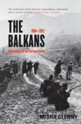The Balkans : 1804 - 2012: Nationalism, War and the Great Powers