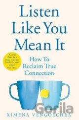 Listen Like You Mean It : How to Reclaim True Connection