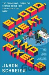 Blood, Sweat, and Pixels : The Triumphant, Turbulent Stories Behind How Video Games Are Made