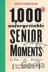 1000 Unforgettable Senior Moments : Of Which We Could Remember Only 256