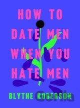 How to Date Men When You Hate Men