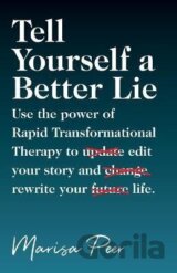 Tell Yourself a Better Lie : Use the power of Rapid Transformational Therapy to edit your story and rewrite your life.
