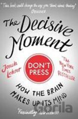 The Decisive Moment : How the Brain Makes Up Its Mind