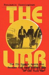 The Liar: How a Double Agent in the CIA Became the Cold War´s Last Honest Man