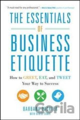The Essentials of Business Etiquette: How to Greet, Eat, and Tweet Your Way to Success