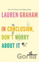 In Conclusion, Don't Worry About It