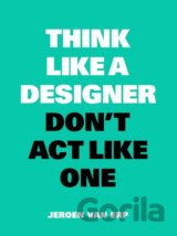 Think Like a Designer, Don't Act Like One