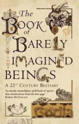 The Book of Barely Imagined Beings : A 21st-Century Bestiary
