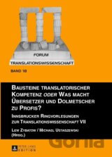 Bausteine translatorischer Kompetenz oder Was macht Übersetzer und Dolmetscher zu Profis?