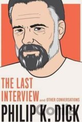 Philip K. Dick: The Last Interview: And Other Conversations