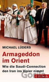 Armageddon im Orient : Wie die Saudi-Connection den Iran ins Visier nimmt