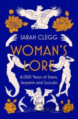 Woman's Lore: 4,000 Years of Sirens, Serpents and Succubi