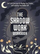 The Shadow Work Workbook: Self-Care Exercises for Healing Your Trauma and Exploring Your Hidden Self