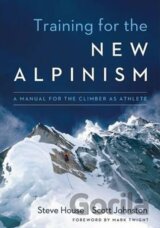 Training for the New Alpinism : A Manual for the Climber as Athlete