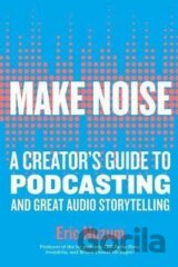 Make Noise : A Creator´s Guide to Podcasting and Great Audio Storytelling