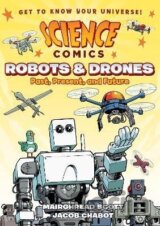 Science Comics: Robots and Drones: Past, Present, and Future