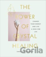 The Power of Crystal Healing: Change Your Energy and Live a High-vibe Life