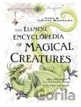 The Element Encyclopedia of Magical Creatures: The Ultimate A-Z of Fantastic Beings from Myth and Magic