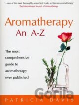 Aromatherapy An A-Z : The most comprehensive guide to aromatherapy ever published