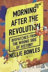 Morning After the Revolution: Dispatches From the Wrong Side of History