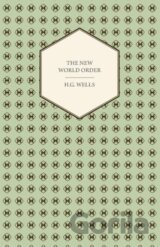 The New World Order - Whether it is Attainable, How it can be Attained, and What Sort of World a World at Peace Will Have to Be