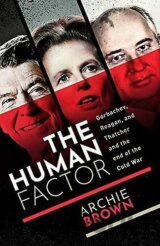 The Human Factor : Gorbachev, Reagan, and Thatcher, and the End of the Cold War