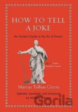 How to Tell a Joke : An Ancient Guide to the Art of Humor