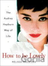 How to Be Lovely: The Audrey Hepburn Way of Life
