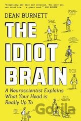 The Idiot Brain : A Neuroscientist Explains What Your Head is Really Up to