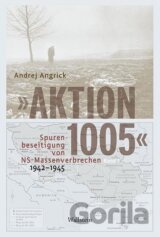 »Aktion 1005« - Spurenbeseitigung von NS-Massenverbrechen 1942 -1945