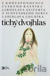 Tichý dvojhlas : z korespondence českého básníka Jaroslava Seiferta a slovenského herce Ladislava Chudíka