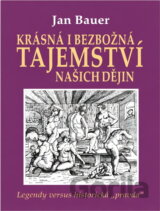 Krásná i bezbožná tajemství našich dějin : legendy versus historická "pravda"