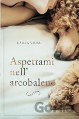 Aspettami nell’arcobaleno: Come affrontare la perdita del tuo animale domestico