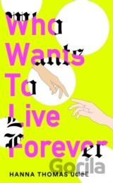 Who Wants to Live Forever