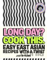 Long Day? Cook This.: Easy East Asian Recipes with a Twist