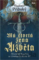 Má čtvrtá žena Alžběta - Neznámé kapitoly ze životopisu Karla IV. (Vladimír Přib
