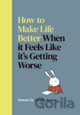 How to Make Life Better When it Feels Like it’s Getting Worse