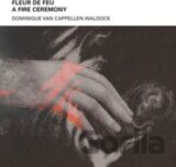 Domini Cappellen-Waldock:  Fleur de Feu A - Fire Ceremony