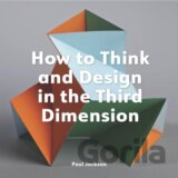 How to Think and Design in the Third Dimension